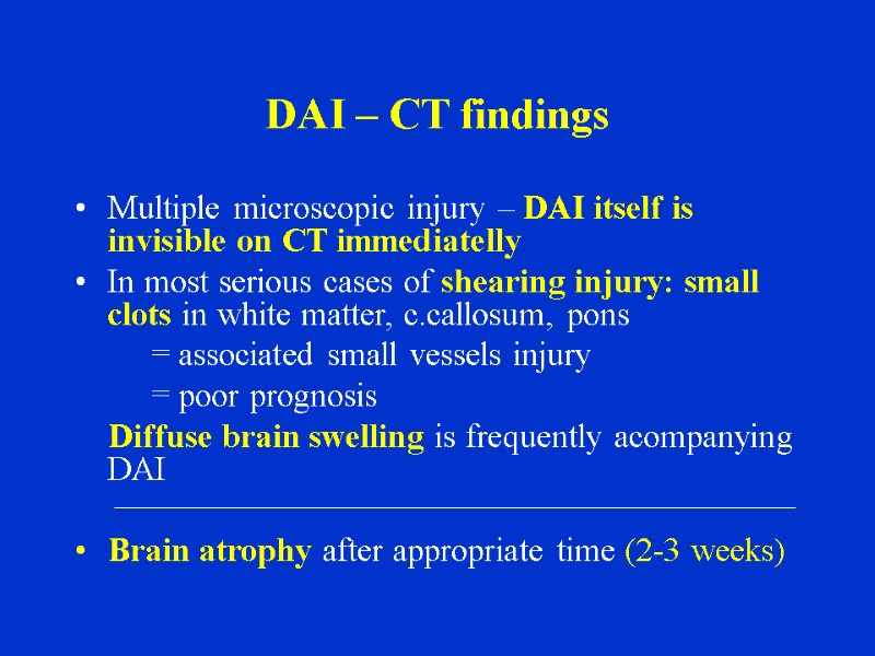 DAI – CT findings Multiple microscopic injury – DAI itself is invisible on CT